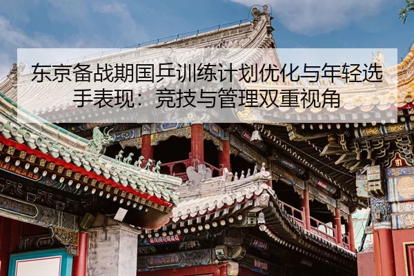 dong-jing-bei-zhan-qi-guo-ping-xun-lian-ji-hua-you-hua-yu-nian-qing-xuan-shou-biao-xian-jing-ji-yu-guan-li-shuang-chong-2-216.jpg