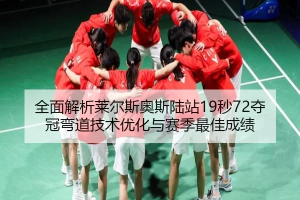 全面解析莱尔斯奥斯陆站19秒72夺冠弯道技术优化与赛季最佳成绩